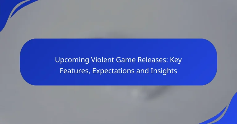 Upcoming Violent Game Releases: Key Features, Expectations and Insights