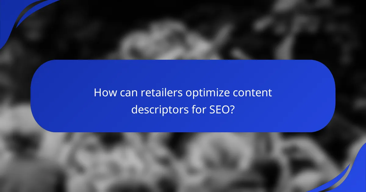 How can retailers optimize content descriptors for SEO?