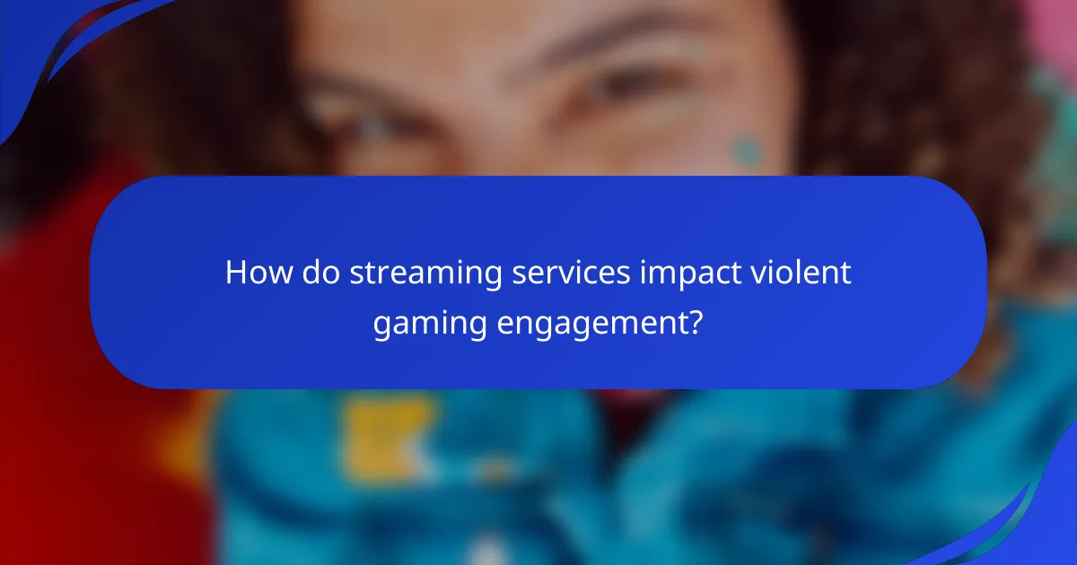 How do streaming services impact violent gaming engagement?
