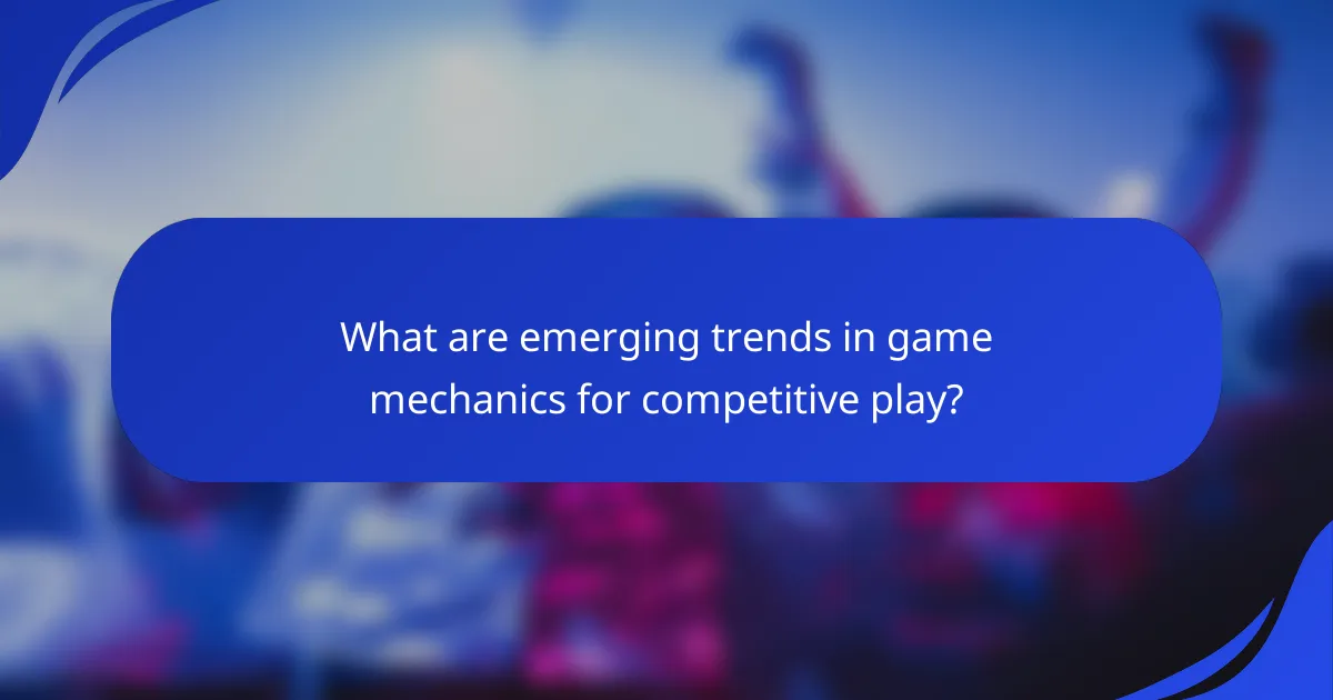 What are emerging trends in game mechanics for competitive play?