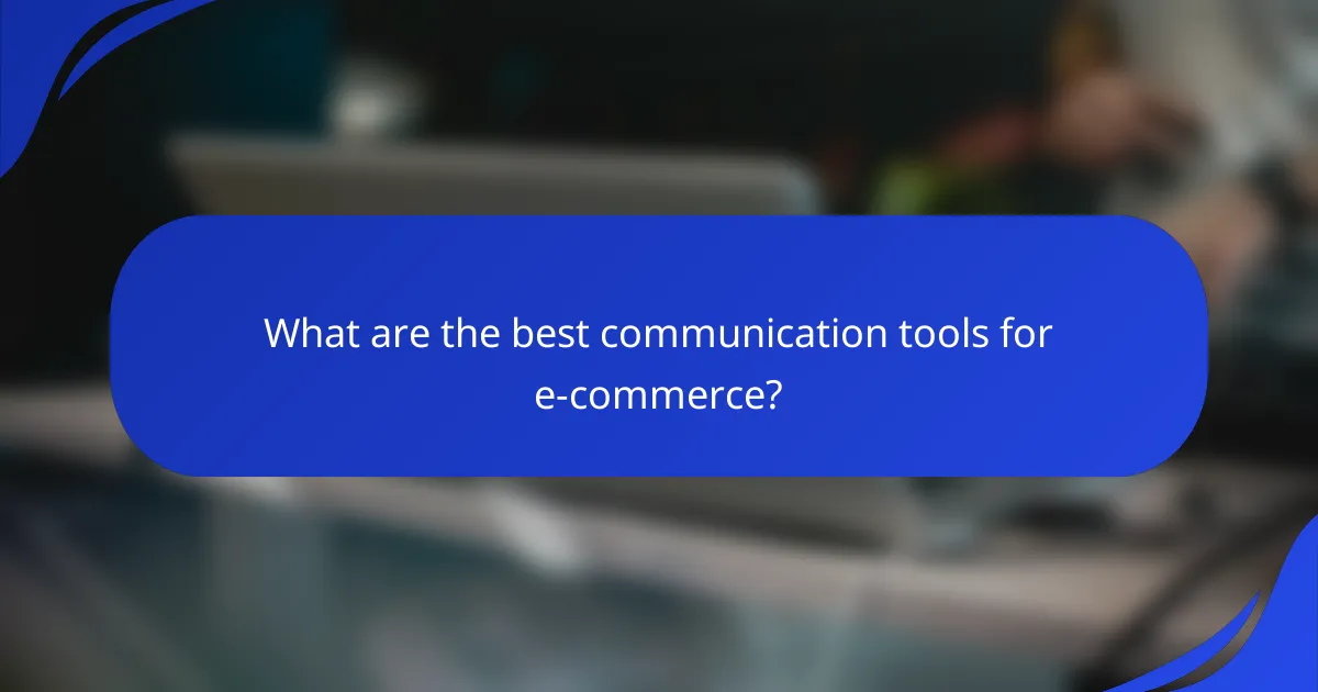 What are the best communication tools for e-commerce?