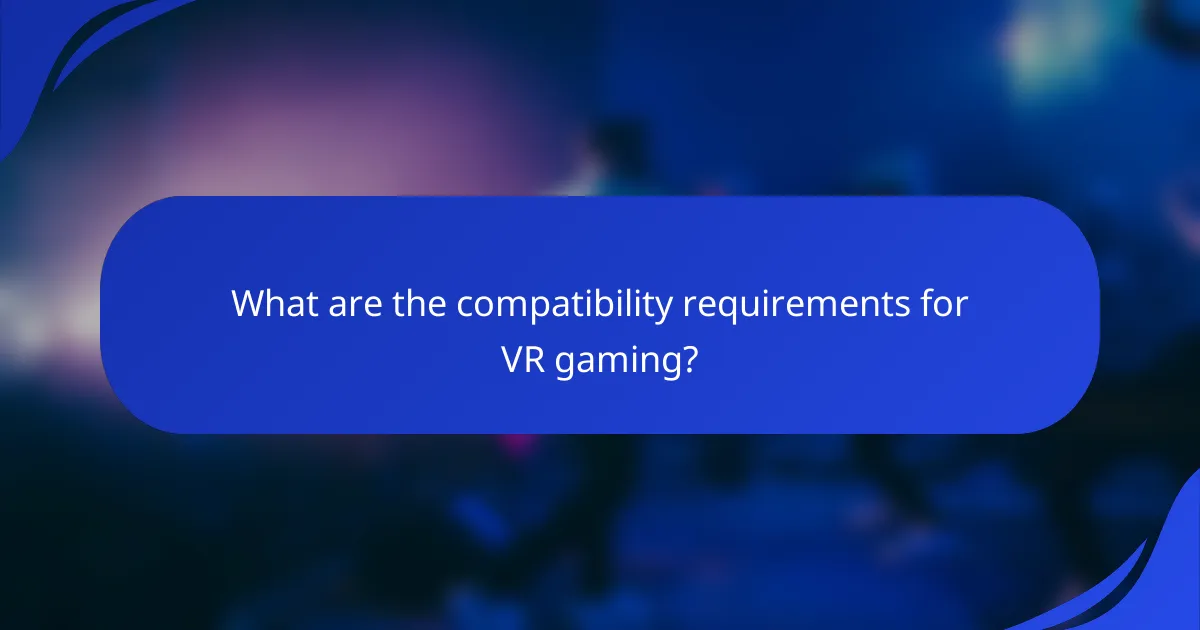 What are the compatibility requirements for VR gaming?