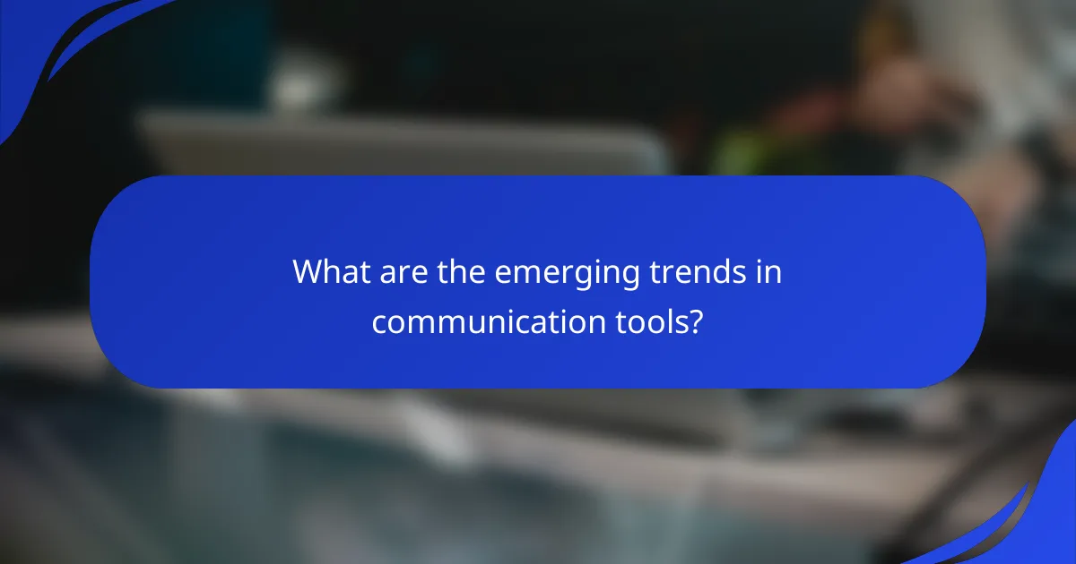 What are the emerging trends in communication tools?
