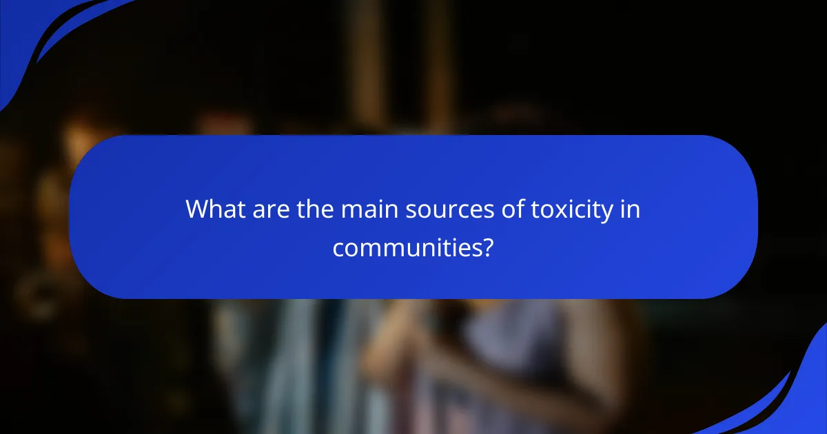 What are the main sources of toxicity in communities?