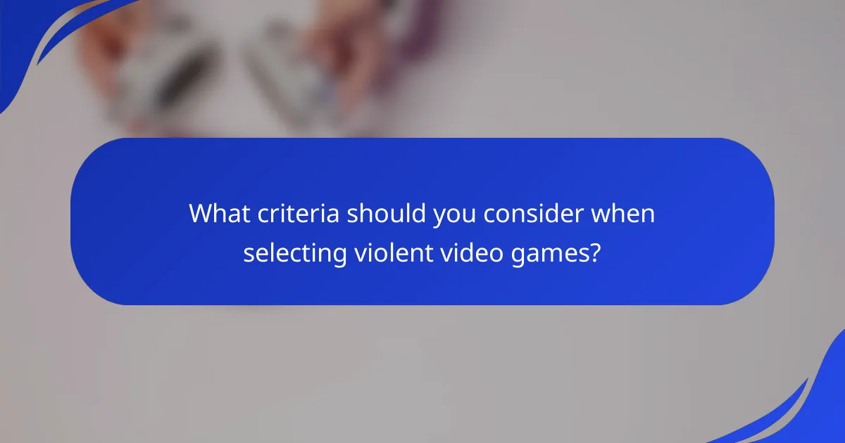 What criteria should you consider when selecting violent video games?