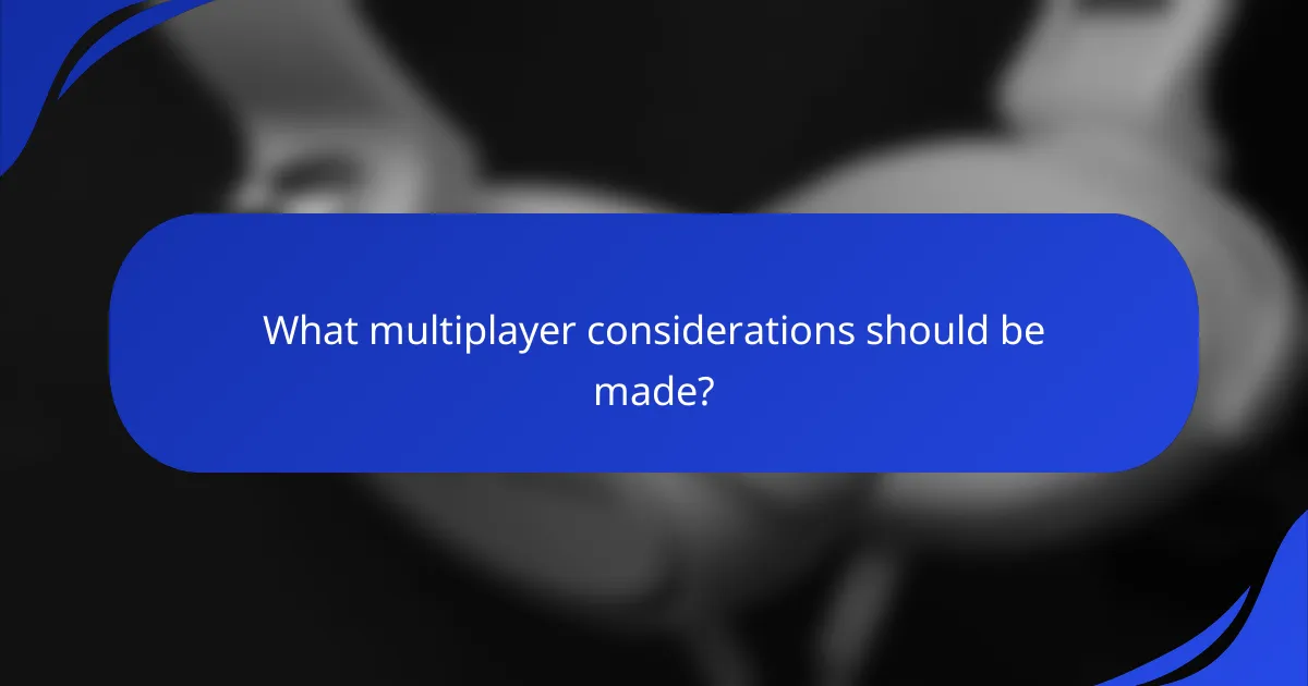 What multiplayer considerations should be made?