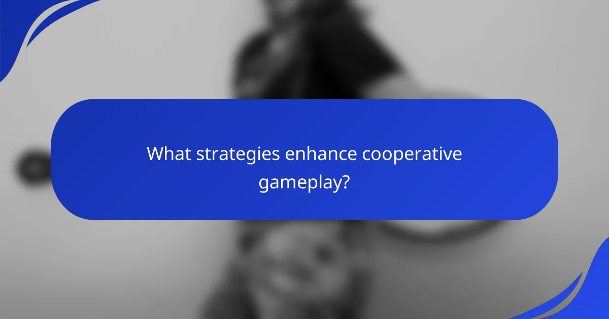 What strategies enhance cooperative gameplay?
