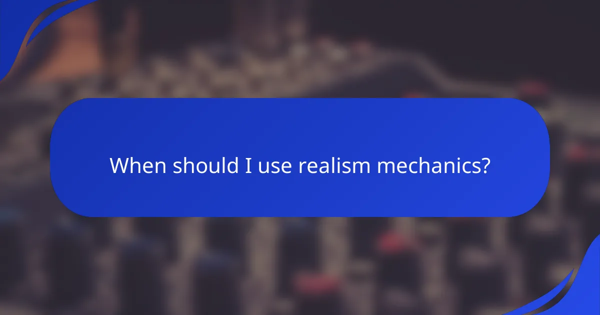 When should I use realism mechanics?
