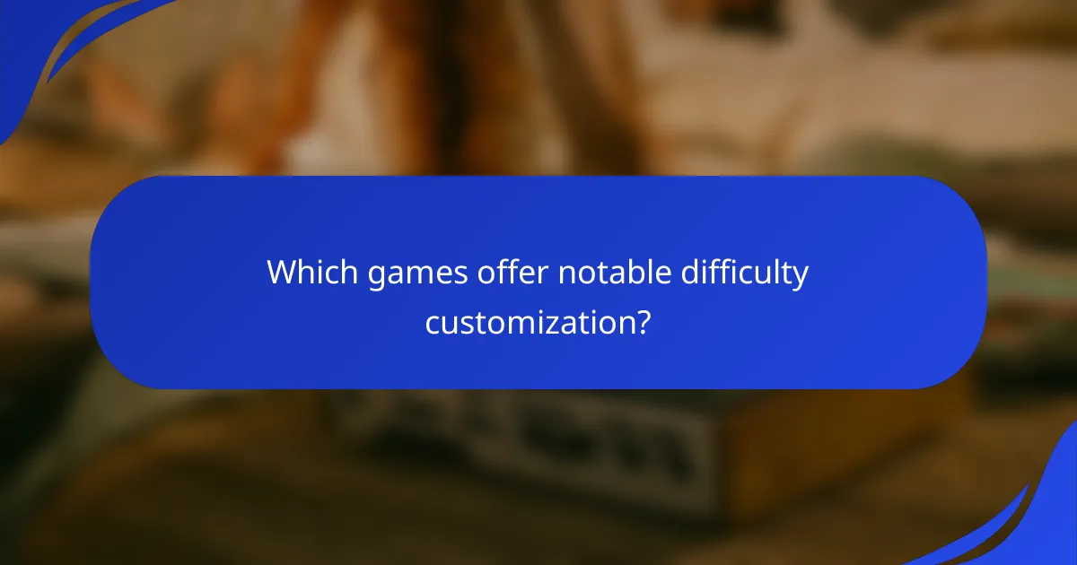 Which games offer notable difficulty customization?